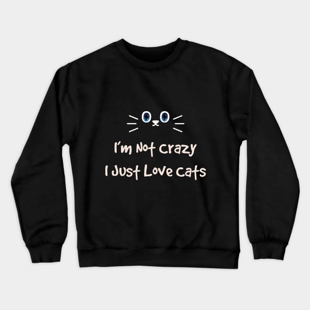 Im Not Crazy i just love cats Crewneck Sweatshirt by Ahmadmahpuji